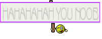 HAHAHAHAH YOU NOOB
