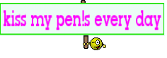 kiss my pen!s every day