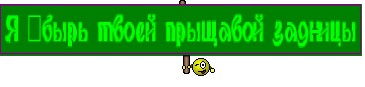 Я ёбырь твоей прыщавой задницы