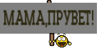 МАМА,ПРУВЕТ!
