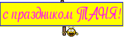 с праздником ТАНЯ!