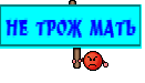 НЕ ТРОЖ МАТЬ