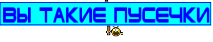 Вы такие пусечки