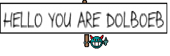 HELLO YOU ARE DOLBOEB