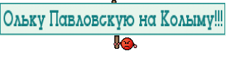 Ольку Павловскую на Колыму!!!