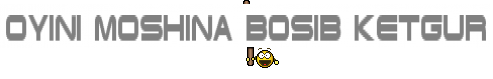 OYINI MOSHINA BOSIB KETGUR
