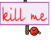 kill me