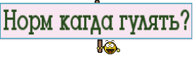 Норм кагда гулять?