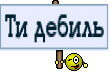 Ти дебиль