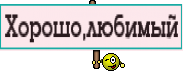 Хорошо,любимый