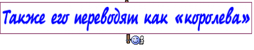 Также его переводят как «королева»