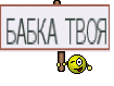 БАБКА ТВОЯ