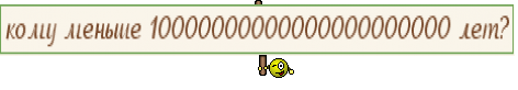 кому меньше 10000000000000000000000 лет?