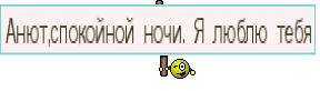 Анют,спокойной ночи. Я люблю тебя