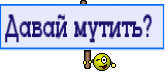 Давай мутить? 